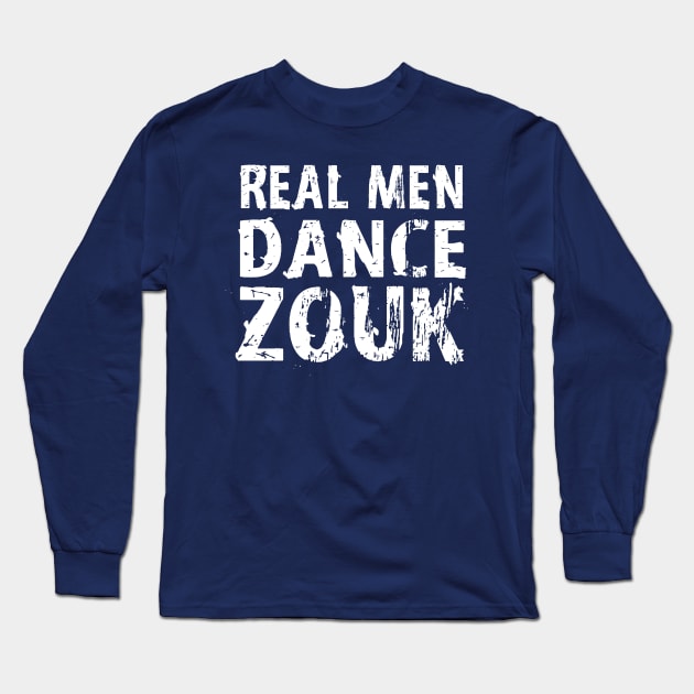 Real Men Dance Zouk Long Sleeve T-Shirt by Love2Dance
